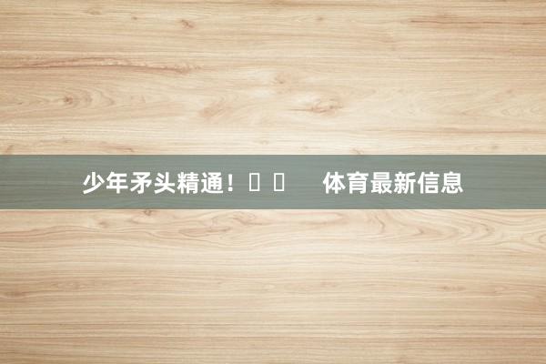 少年矛头精通！⚽️    体育最新信息