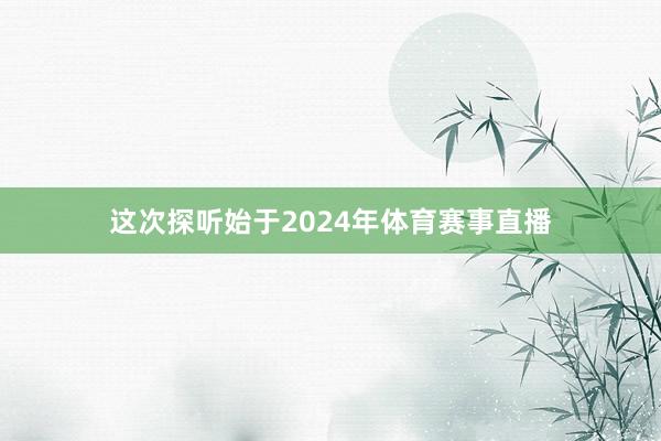 这次探听始于2024年体育赛事直播