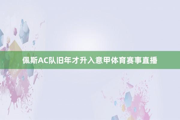 佩斯AC队旧年才升入意甲体育赛事直播