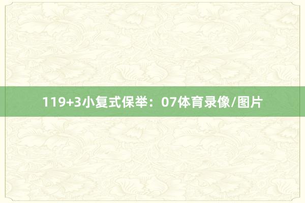 11　　9+3小复式保举：　　07体育录像/图片