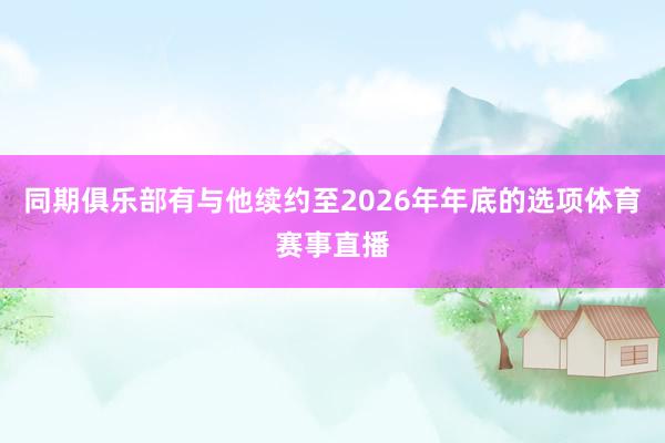 同期俱乐部有与他续约至2026年年底的选项体育赛事直播