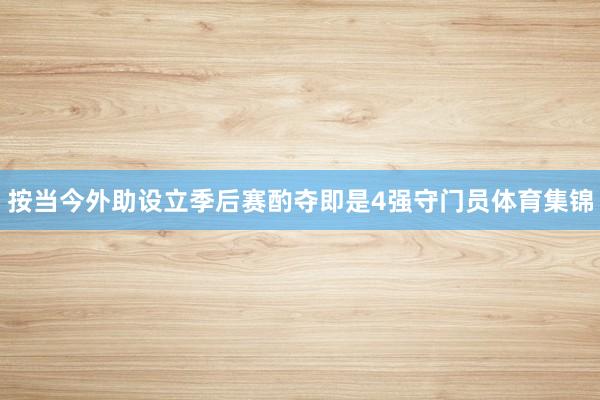 按当今外助设立季后赛酌夺即是4强守门员体育集锦