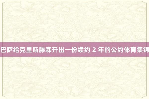 巴萨给克里斯滕森开出一份续约 2 年的公约体育集锦