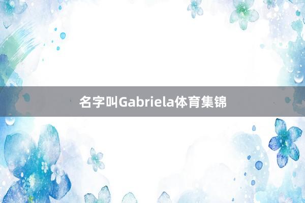名字叫Gabriela体育集锦