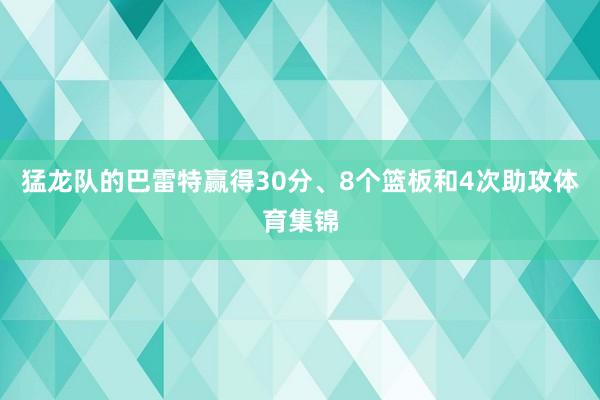 猛龙队的巴雷特赢得30分、8个篮板和4次助攻体育集锦