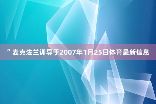 ”　　麦克法兰训导于2007年1月25日体育最新信息