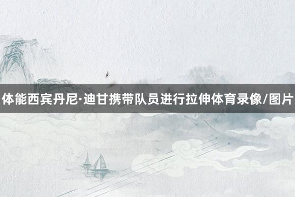 体能西宾丹尼·迪甘携带队员进行拉伸体育录像/图片