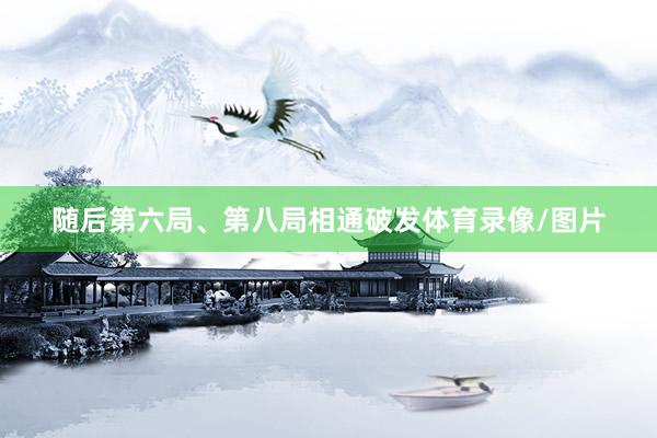 随后第六局、第八局相通破发体育录像/图片