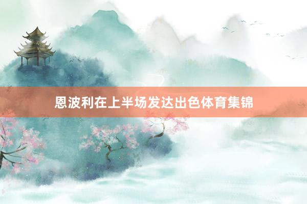 恩波利在上半场发达出色体育集锦