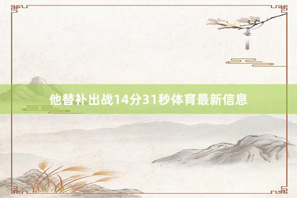 他替补出战14分31秒体育最新信息