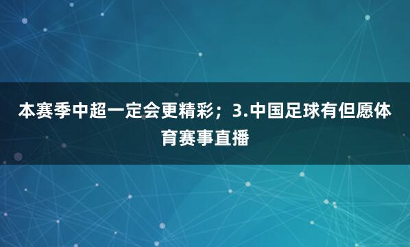 本赛季中超一定会更精彩；3.中国足球有但愿体育赛事直播