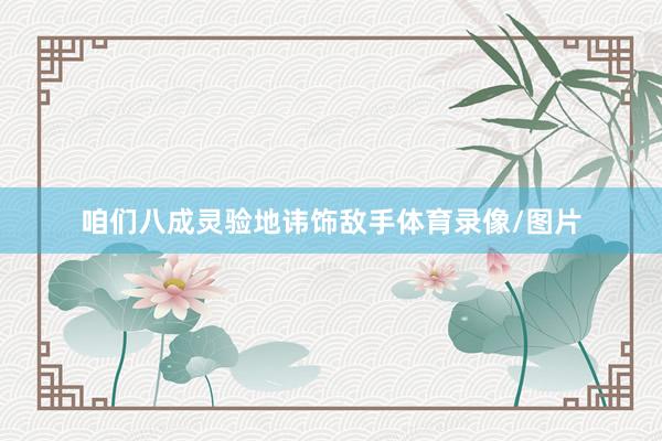 咱们八成灵验地讳饰敌手体育录像/图片