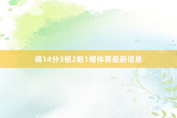 得14分3板2断1帽体育最新信息