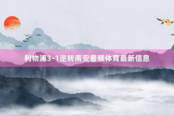 利物浦3-1逆转南安普顿体育最新信息