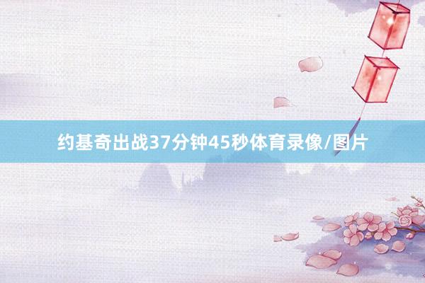 约基奇出战37分钟45秒体育录像/图片