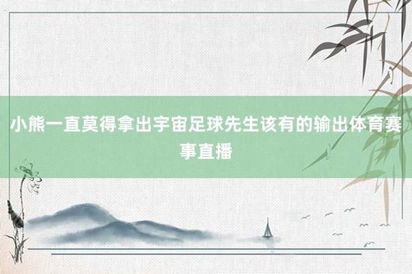 小熊一直莫得拿出宇宙足球先生该有的输出体育赛事直播
