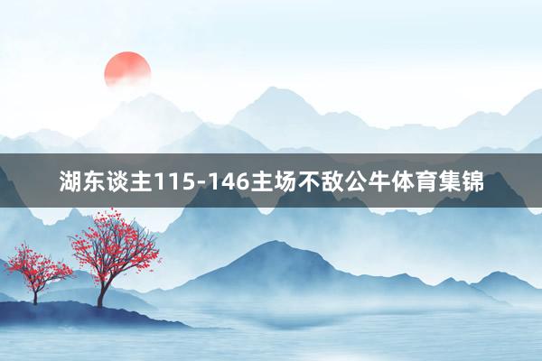 湖东谈主115-146主场不敌公牛体育集锦