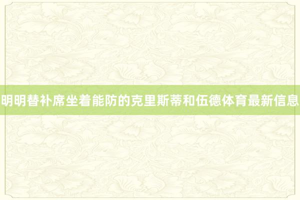 明明替补席坐着能防的克里斯蒂和伍德体育最新信息