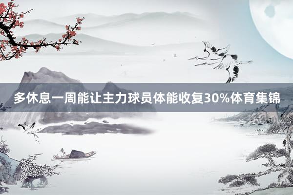 多休息一周能让主力球员体能收复30%体育集锦