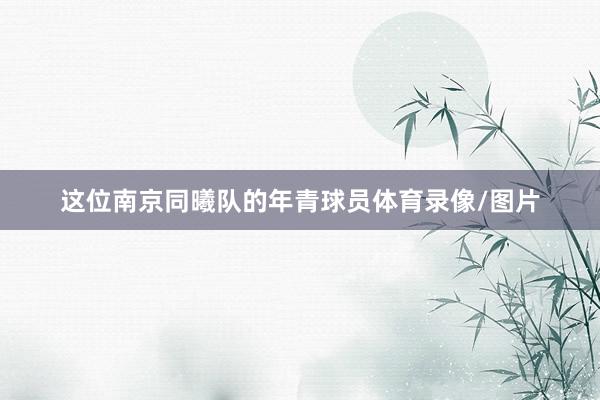 这位南京同曦队的年青球员体育录像/图片
