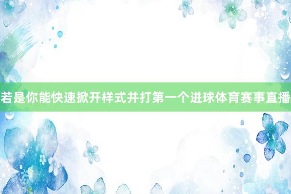 若是你能快速掀开样式并打第一个进球体育赛事直播