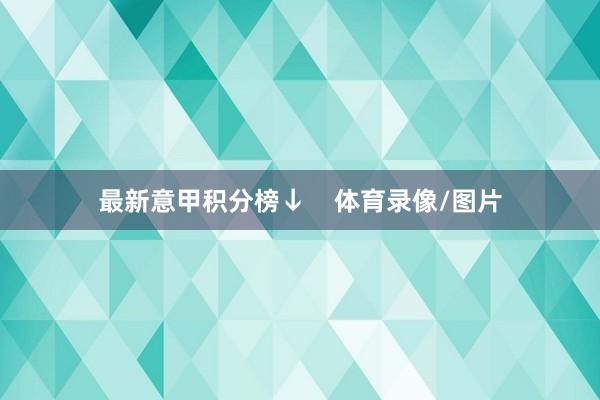 最新意甲积分榜↓ 体育录像/图片