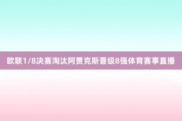 欧联1/8决赛淘汰阿贾克斯晋级8强体育赛事直播