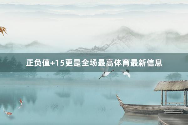 正负值+15更是全场最高体育最新信息