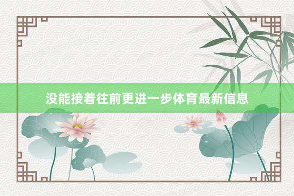 没能接着往前更进一步体育最新信息