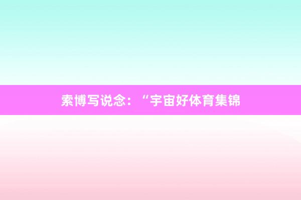 索博写说念：“宇宙好体育集锦