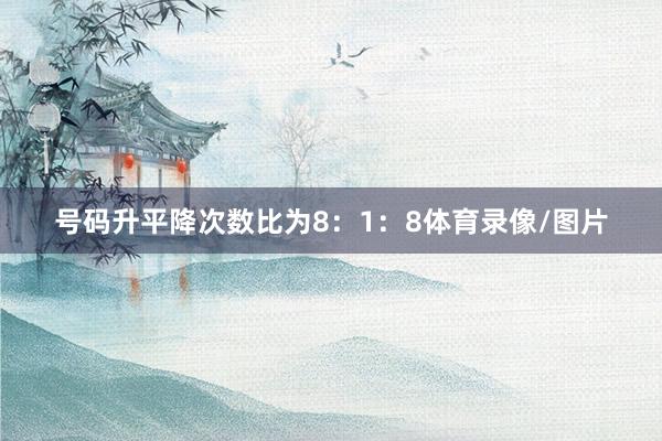 号码升平降次数比为8:1:8体育录像/图片