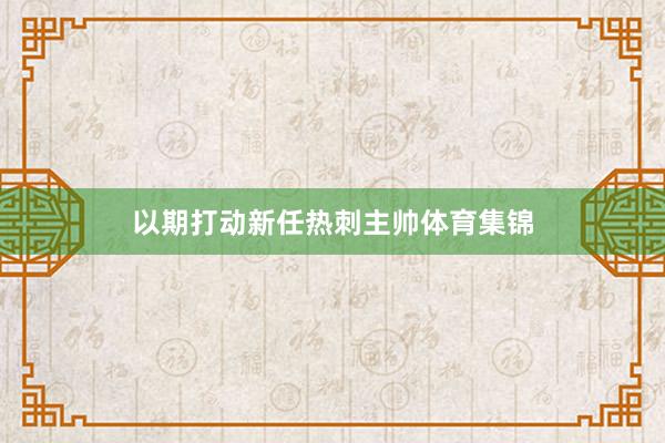 以期打动新任热刺主帅体育集锦