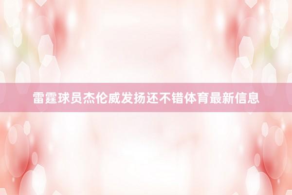 雷霆球员杰伦威发扬还不错体育最新信息