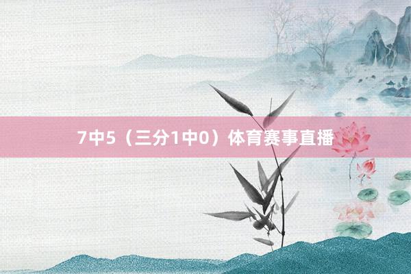 7中5（三分1中0）体育赛事直播