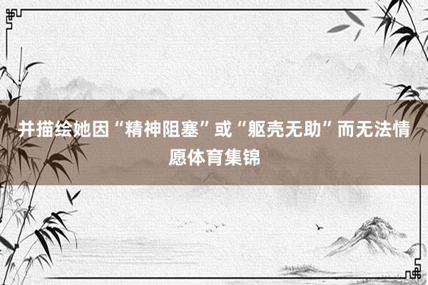 并描绘她因“精神阻塞”或“躯壳无助”而无法情愿体育集锦