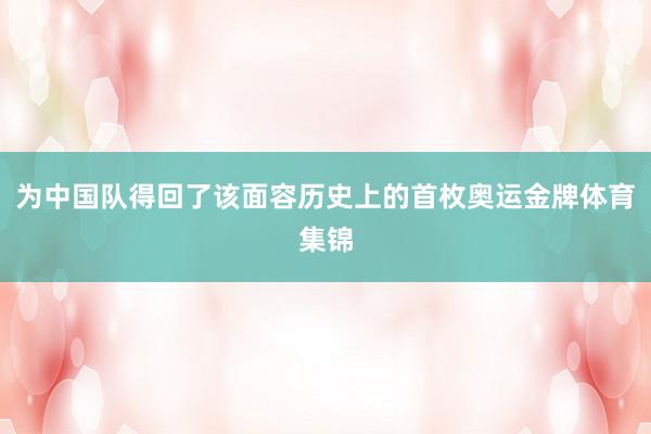 为中国队得回了该面容历史上的首枚奥运金牌体育集锦
