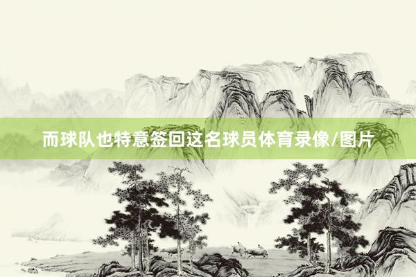 而球队也特意签回这名球员体育录像/图片