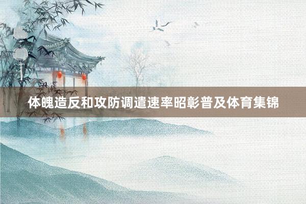 体魄造反和攻防调遣速率昭彰普及体育集锦