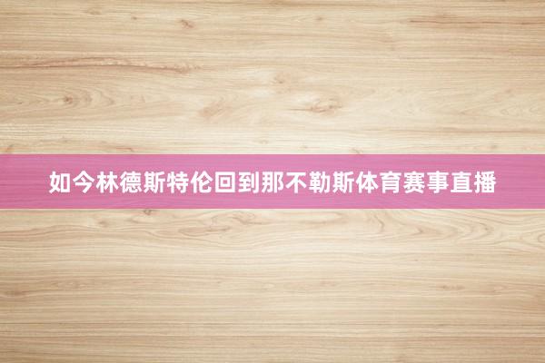如今林德斯特伦回到那不勒斯体育赛事直播