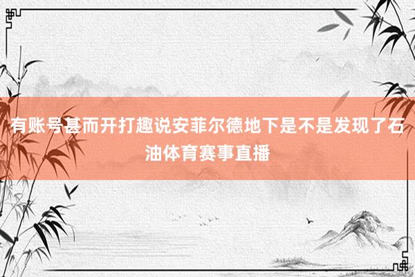 有账号甚而开打趣说安菲尔德地下是不是发现了石油体育赛事直播