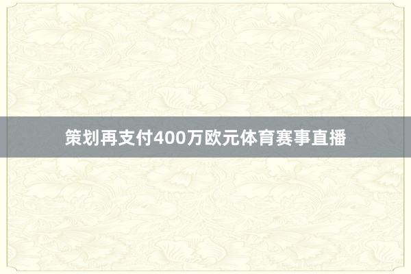 策划再支付400万欧元体育赛事直播