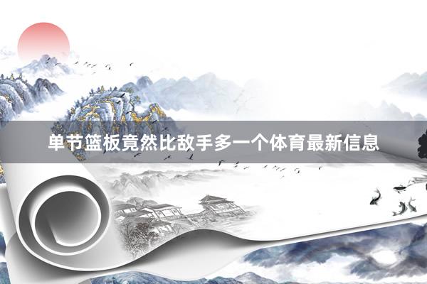 单节篮板竟然比敌手多一个体育最新信息