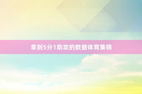 拿到5分1助攻的数据体育集锦