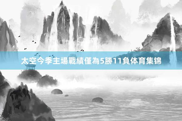 太空今季主場戰績僅為5勝11負体育集锦