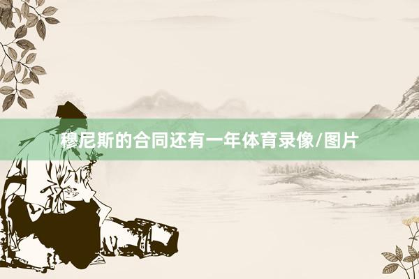 穆尼斯的合同还有一年体育录像/图片