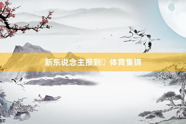 新东说念主报到✅体育集锦