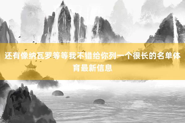 还有像纳瓦罗等等我不错给你列一个很长的名单体育最新信息