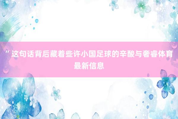 ”这句话背后藏着些许小国足球的辛酸与奢睿体育最新信息