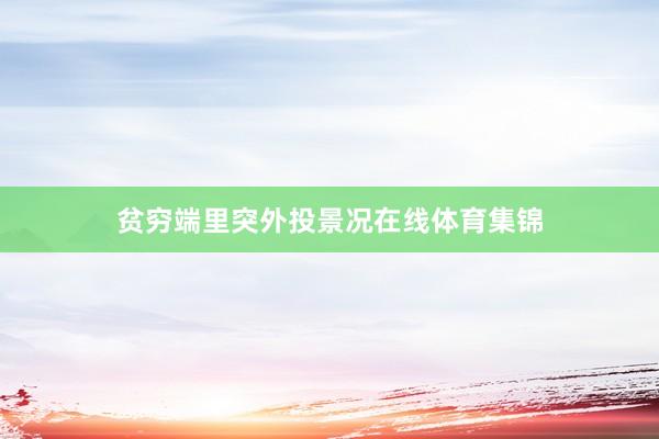 贫穷端里突外投景况在线体育集锦