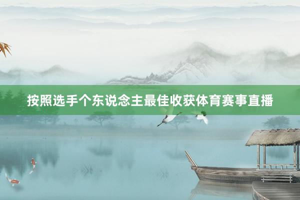 按照选手个东说念主最佳收获体育赛事直播